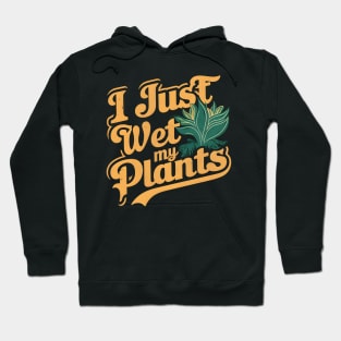 I Just Wet My Plants | Gardening Hoodie